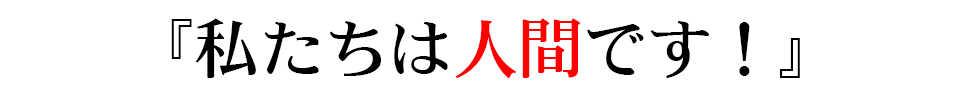 『私たちは人間です！』