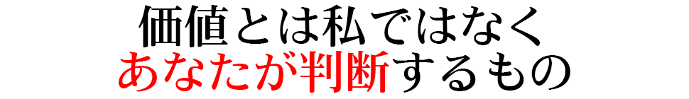 価値とは私ではなく あなたが判断するもの