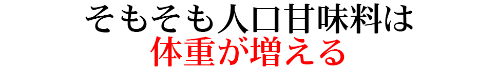 そもそも人口甘味料は体重が増える