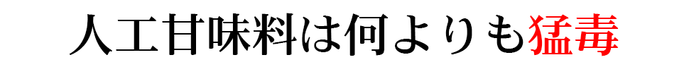 人工甘味料は何よりも猛毒