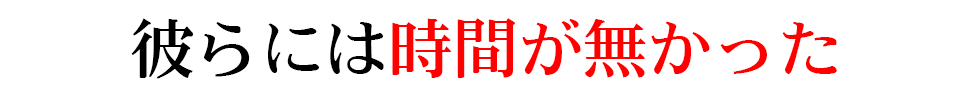 彼らには時間が無かった