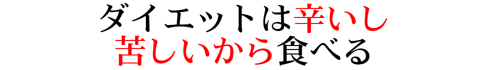 ダイエットは辛いし苦しいから食べる