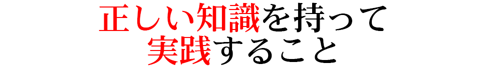 正しい知識を持って実践すること