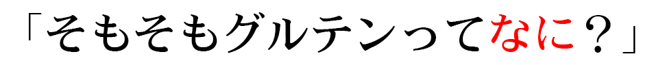 「そもそもグルテンってなに？」